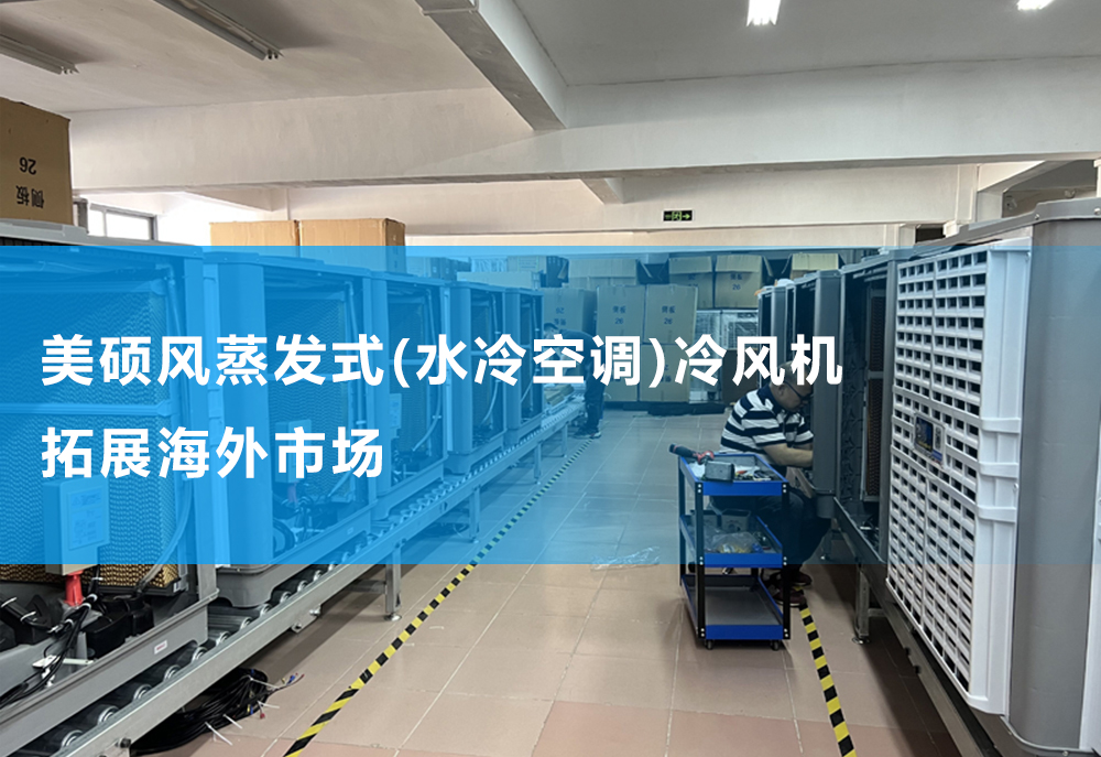 美硕风蒸发式(水冷空调)冷风机拓展海外市场